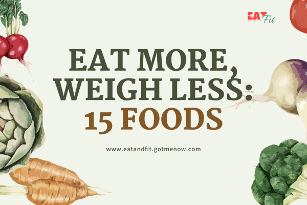 Eat More, Weigh Less: 15 Foods